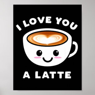 I Love You A Latte Funny Cute Coffee Heart Valenti Poster
