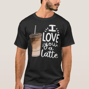 I Love You a Latte Funny Espresso Cute Coffee Love T-Shirt