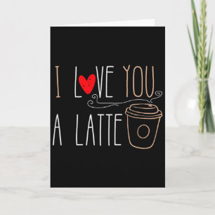 I Love You A Latte Funny Valentine Coffee Lover  Card