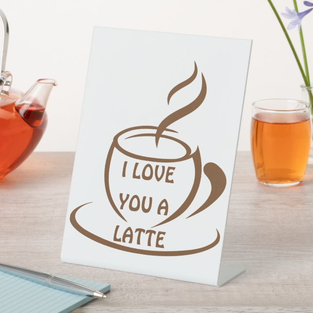 I Love you a latte romantic funny design Pedestal Sign (In SItu)