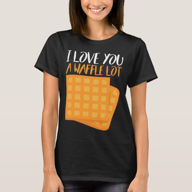 I Love You A Waffle Lot T-Shirt (Front)