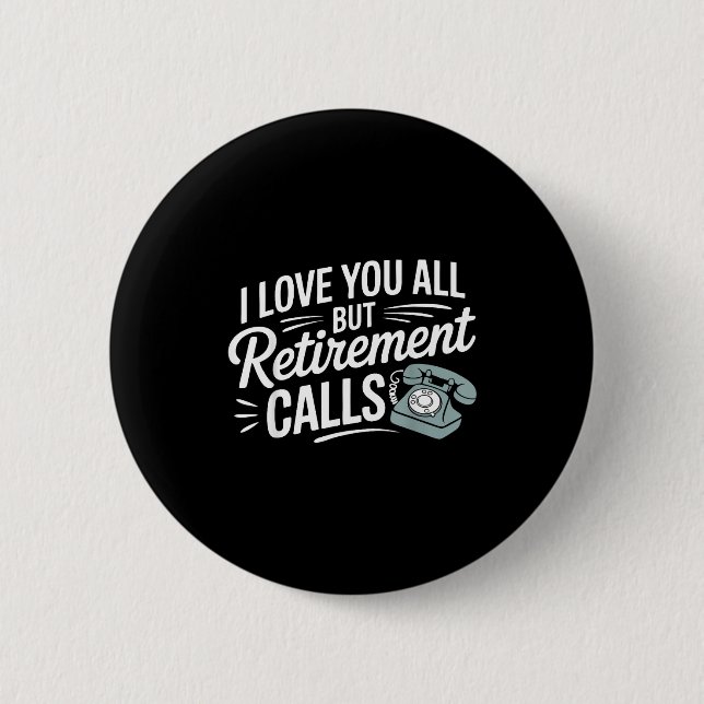 I Love You All But Retirement Calls Funny Retireme 6 Cm Round Badge (Front)