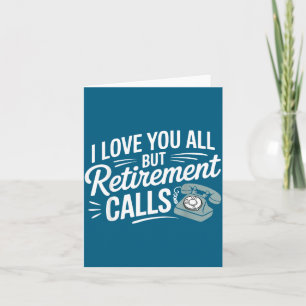 I Love You All But Retirement Calls Funny Retireme Card