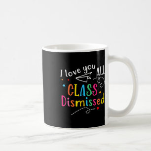 I Love You All Cl Dismissed Teacher Last Day Of Sc Coffee Mug
