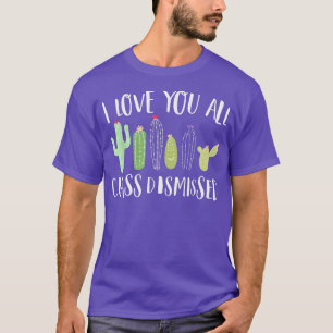 I Love You All Class Dismissed Cactus Last Day Of T-Shirt