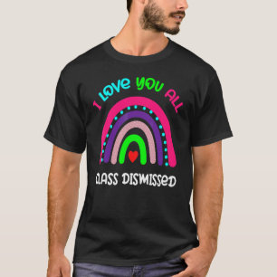 I Love You All Class Dismissed Last Day Of Schoo T-Shirt