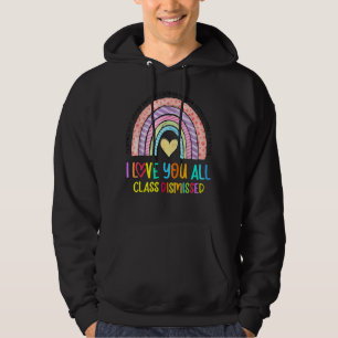 I Love You All Class Dismissed Last Day Of School Hoodie