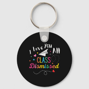 I Love You All Class Dismissed Last Day Of School Key Ring