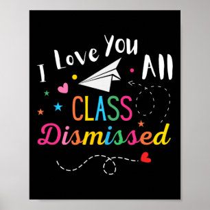 I Love You All Class Dismissed Last Day Of School Poster