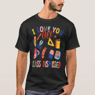 I Love You All Class Dismissed  Last Day Of School T-Shirt