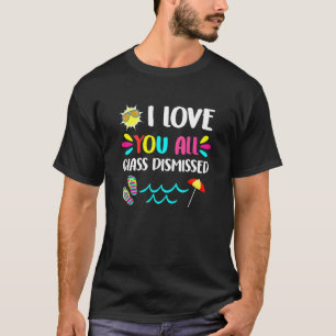 I Love You All Class Dismissed Last Day Of School T-Shirt