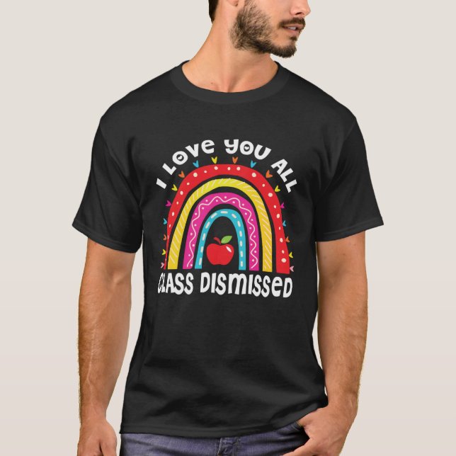 I Love You All Class Dismissed Last Day Of School  T-Shirt (Front)