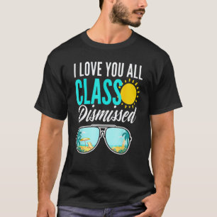 I Love You All Class Dismissed Last Day Of School T-Shirt