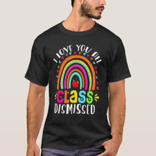 I Love You All Class Dismissed Last Day Of School  T-Shirt