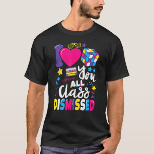 I Love You All Class Dismissed Last Day of School  T-Shirt