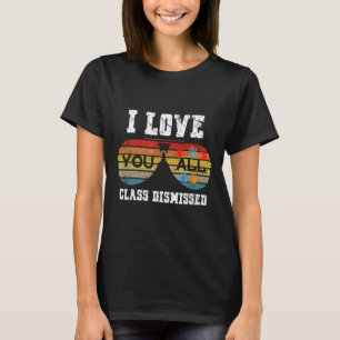 I Love You All Class Dismissed Last Day Of School T-Shirt