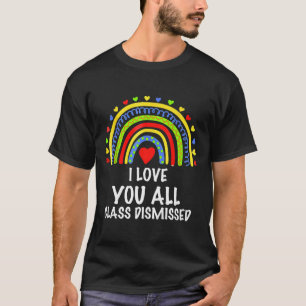 I Love You All Class Dismissed Last Day Of School T-Shirt