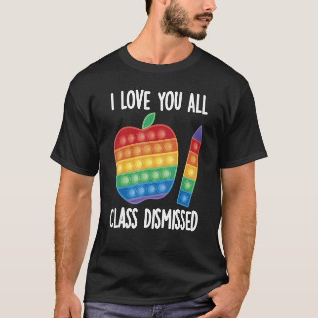 I Love You All Class Dismissed  Last Day Of School T-Shirt (Front)