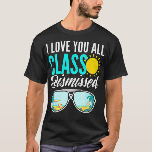 I Love You All Class Dismissed Last Day Of School T-Shirt