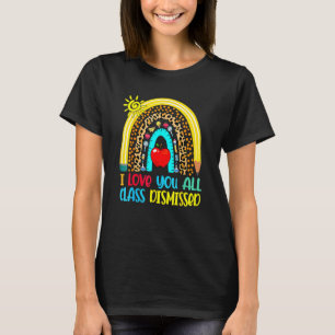 I Love You All Class Dismissed Last Day Of School T-Shirt