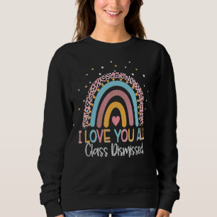 I Love You All Class Dismissed Rainbow Last Day Of Sweatshirt