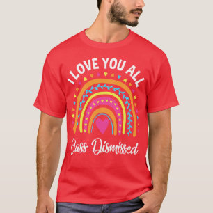 I Love You All Class Dismissed Rainbow Teacher T-Shirt