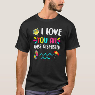 I Love You All Class Dismissed Student Last Day Of T-Shirt