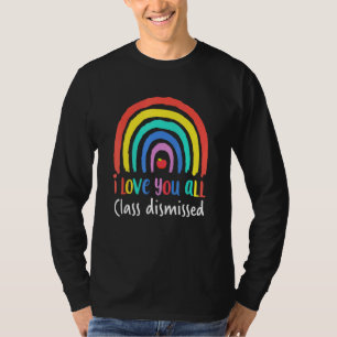 I Love You All Class Dismissed Teacher Last Day O T-Shirt