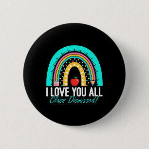 I Love You All Class Dismissed Teacher Last Day Of 6 Cm Round Badge