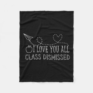 I Love You All Class Dismissed Teacher Last Day Of Fleece Blanket