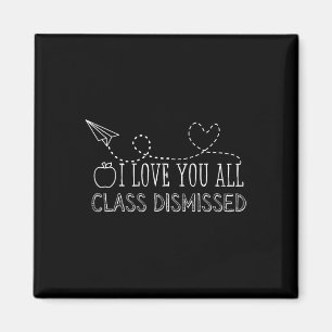 I Love You All Class Dismissed Teacher Last Day Of Magnet