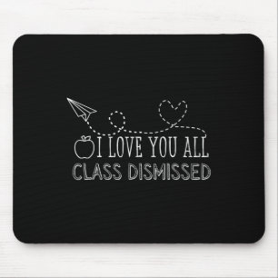 I Love You All Class Dismissed Teacher Last Day Of Mouse Pad