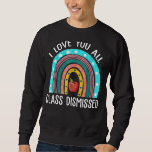 I Love You All Class Dismissed Teacher Last Day Of Sweatshirt