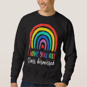 I Love You All Class Dismissed Teacher Last Day Of Sweatshirt