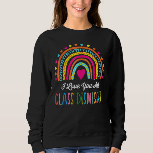 I Love You All Class Dismissed Teacher Last Day Of Sweatshirt