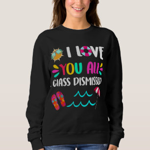 I Love You All Class Dismissed Teacher Last Day Of Sweatshirt