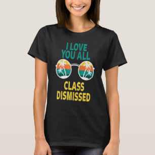 I Love You All Class Dismissed Teacher Last Day Of T-Shirt