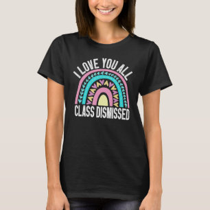 I Love You All Class Dismissed Teacher Last Day Of T-Shirt