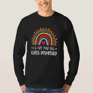 I Love You All Class Dismissed Teacher Last Day Of T-Shirt