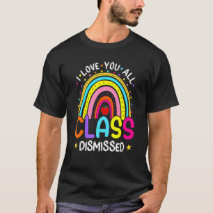 I Love You All Class Dismissed Teacher Last Day Of T-Shirt