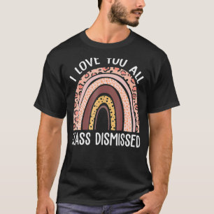 I Love You All Class Dismissed Teacher Last Day Of T-Shirt