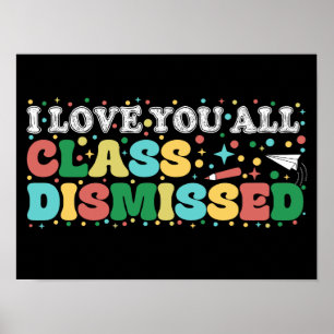 I Love You All Class Dismissed Teacher Last Day Poster