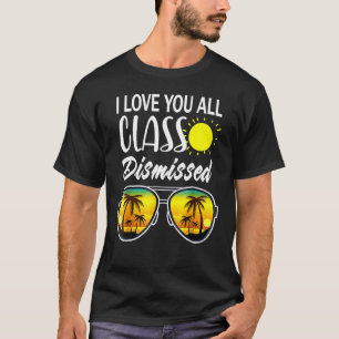I Love You All Class Dismissed Teacher Summer Glas T-Shirt
