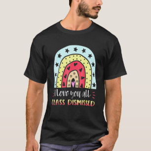 I Love You All Class Dismissed Teacher Summer T-Shirt