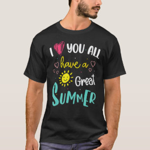 I Love You All Have A Great Summer Teacher T-Shirt