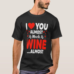 I Love You Almost As Much As Wine Almost Funny Win T-Shirt