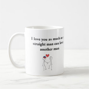 I love you as much as a straight man coffee mug
