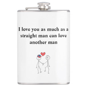 I love you as much as a straight man hip flask