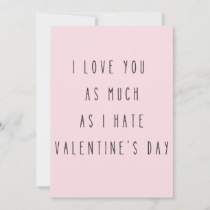 I love you as much as I hate Valentine's Day Card