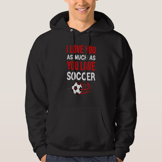 I Love You As Much As You Love Soccer Cute Valenti Hoodie (Front)